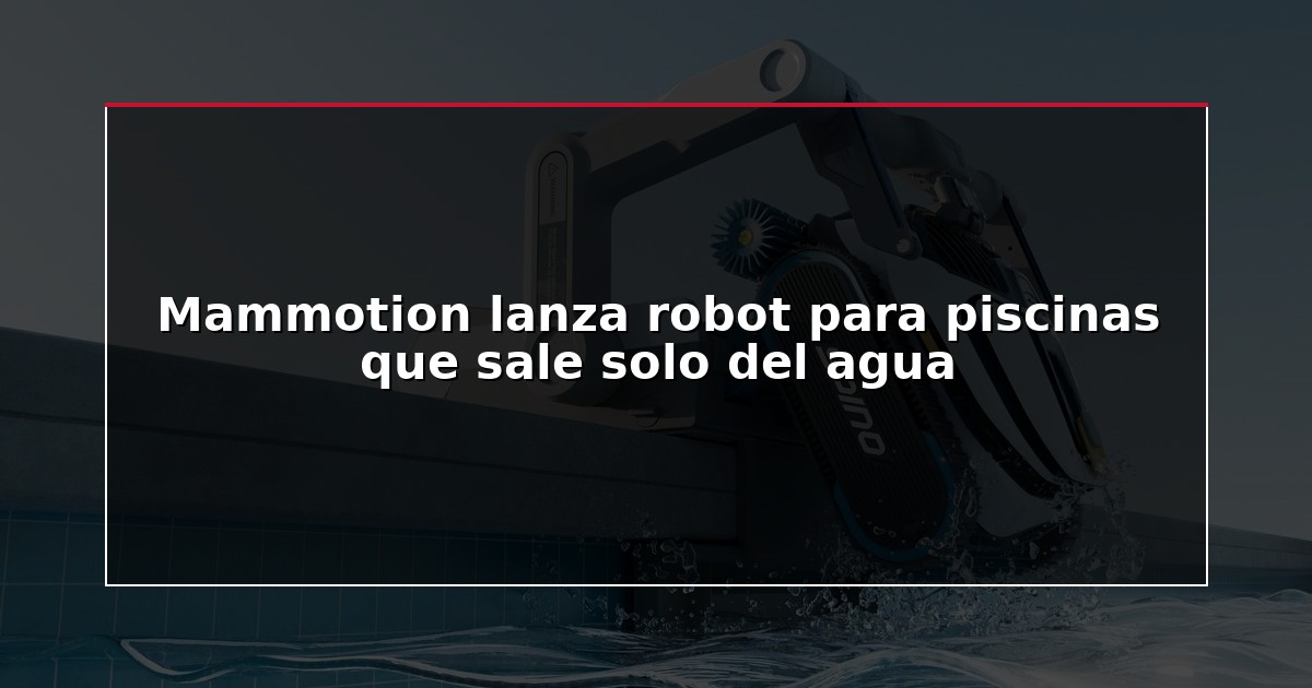 Mammotion lanza robot para piscinas que sale solo del agua