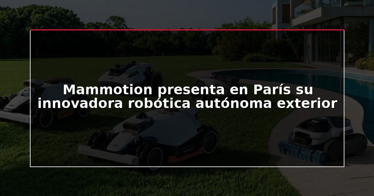 Mammotion presenta en París su innovadora robótica autónoma exterior