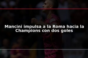 Mancini impulsa a la Roma hacia la Champions con dos goles