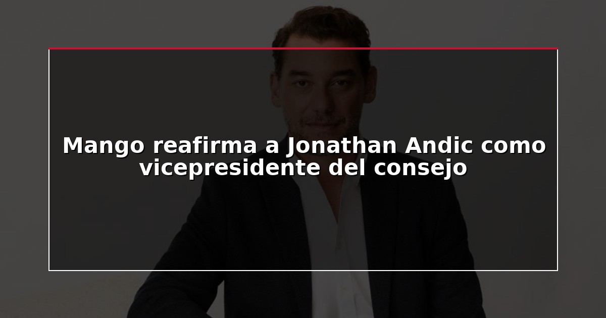 Mango reafirma a Jonathan Andic como vicepresidente del consejo