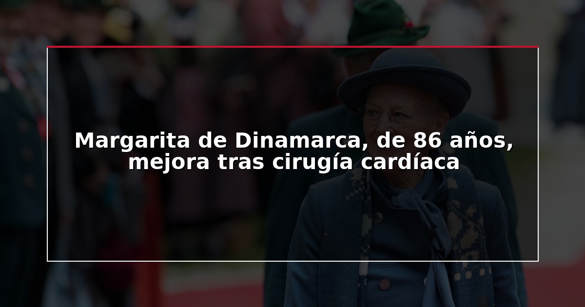 Margarita de Dinamarca, de 86 años, mejora tras cirugía cardíaca