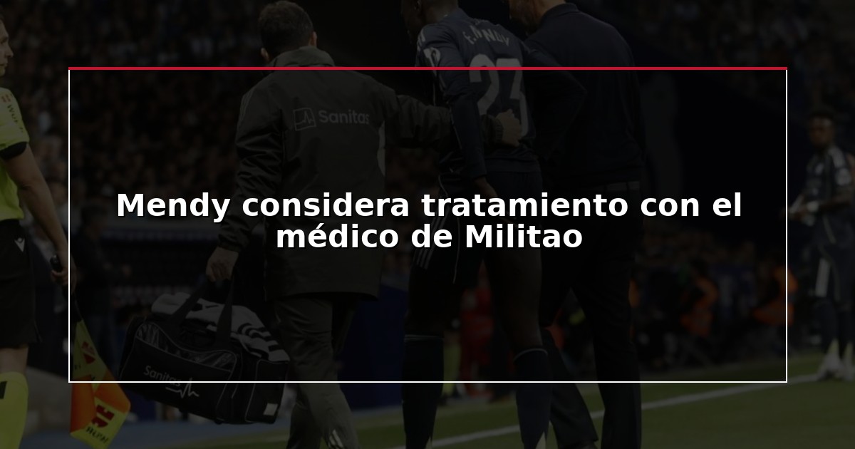 Mendy considera tratamiento con el médico de Militao