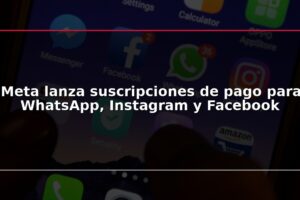 Meta lanza suscripciones de pago para WhatsApp, Instagram y Facebook