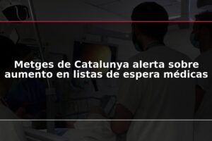 Metges de Catalunya alerta sobre aumento en listas de espera médicas