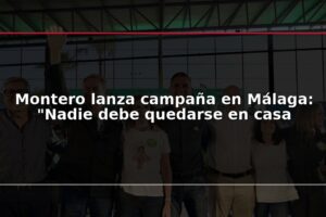 Montero lanza campaña en Málaga: “Nadie debe quedarse en casa