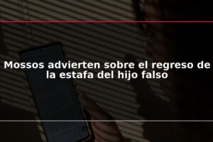 Mossos advierten sobre el regreso de la estafa del hijo falso