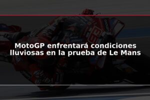 MotoGP enfrentará condiciones lluviosas en la prueba de Le Mans