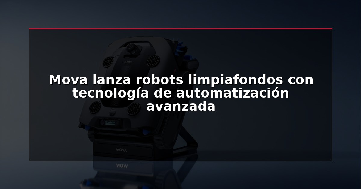 Mova lanza robots limpiafondos con tecnología de automatización avanzada