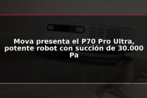 Mova presenta el P70 Pro Ultra, potente robot con succión de 30.000 Pa
