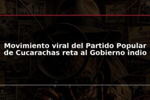 Movimiento viral del Partido Popular de Cucarachas reta al Gobierno indio
