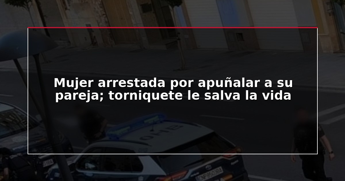 Mujer arrestada por apuñalar a su pareja; torniquete le salva la vida