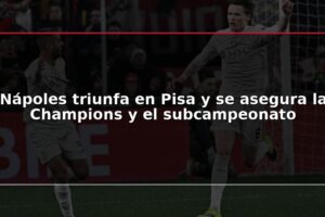 Nápoles triunfa en Pisa y se asegura la Champions y el subcampeonato