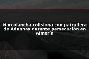 Narcolancha colisiona con patrullera de Aduanas durante persecución en Almería