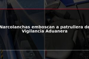 Narcolanchas emboscan a patrullera de Vigilancia Aduanera