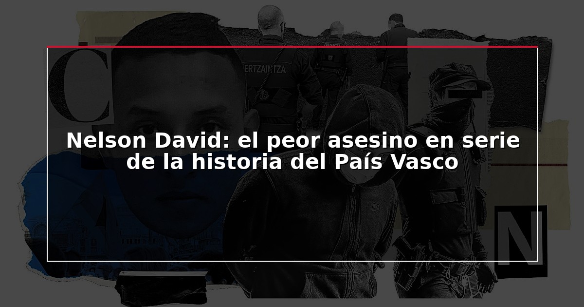 Nelson David: el peor asesino en serie de la historia del País Vasco