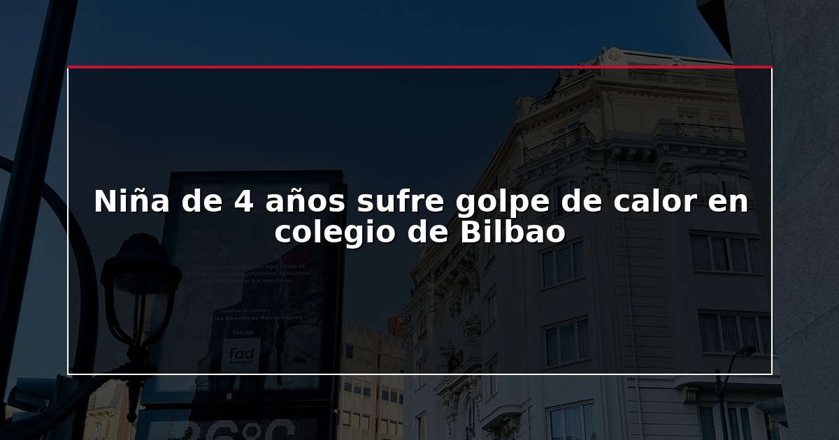 Niña de 4 años sufre golpe de calor en colegio de Bilbao