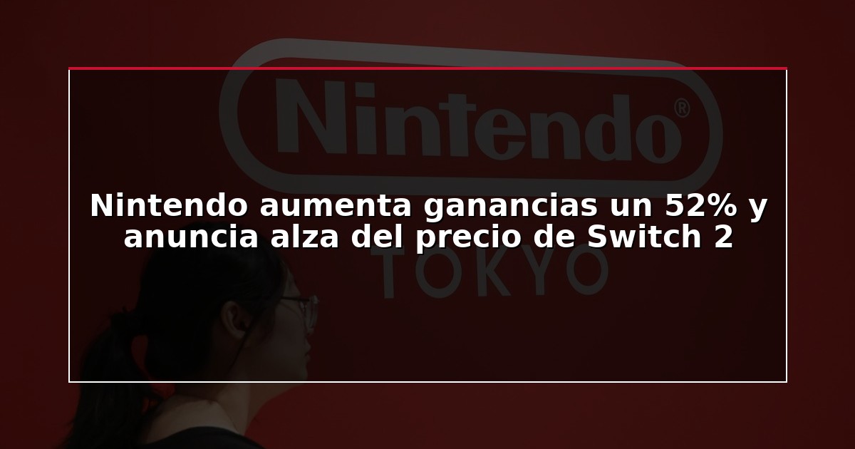 Nintendo aumenta ganancias un 52% y anuncia alza del precio de Switch 2