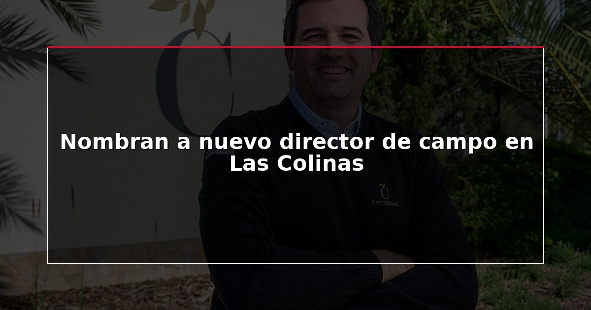 Nombran a nuevo director de campo en Las Colinas