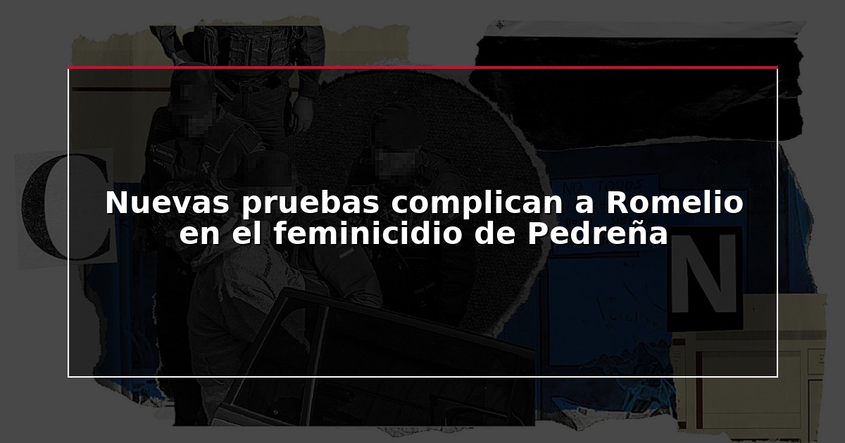 Nuevas pruebas complican a Romelio en el feminicidio de Pedreña