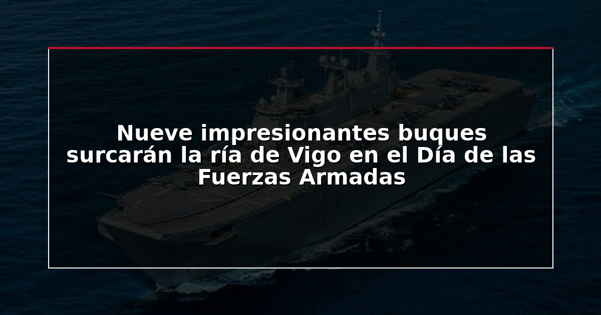 Nueve impresionantes buques surcarán la ría de Vigo en el Día de las Fuerzas Armadas