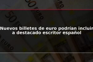 Nuevos billetes de euro podrían incluir a destacado escritor español