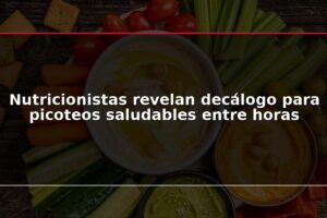 Nutricionistas revelan decálogo para picoteos saludables entre horas