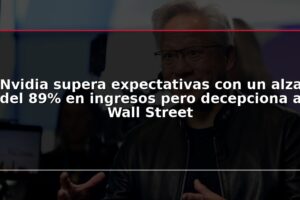 Nvidia supera expectativas con un alza del 89% en ingresos pero decepciona a Wall Street