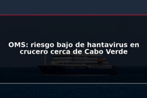 OMS: riesgo bajo de hantavirus en crucero cerca de Cabo Verde