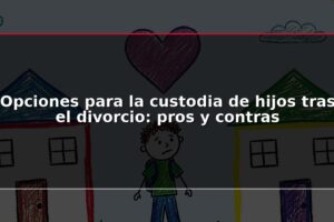 Opciones para la custodia de hijos tras el divorcio: pros y contras
