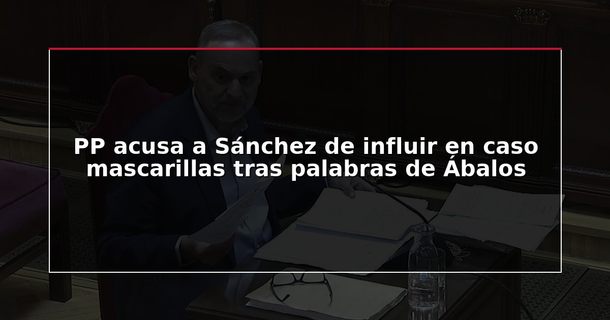 PP acusa a Sánchez de influir en caso mascarillas tras palabras de Ábalos