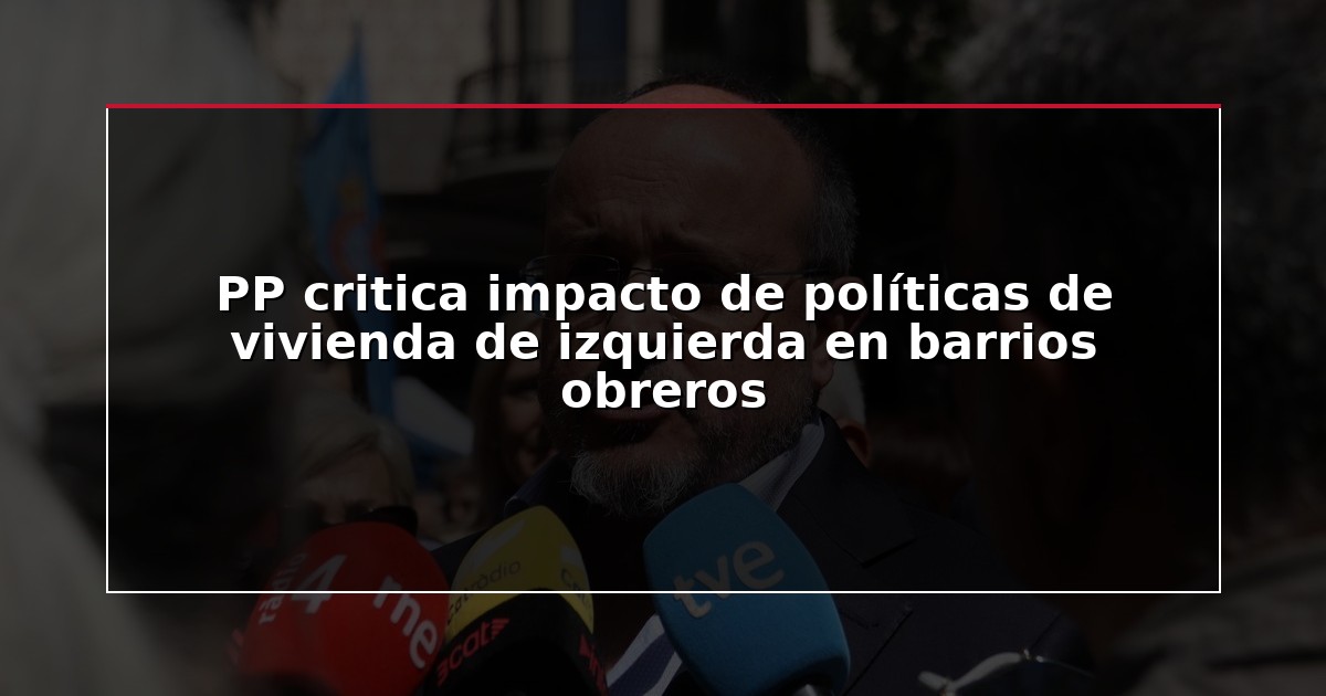 PP critica impacto de políticas de vivienda de izquierda en barrios obreros
