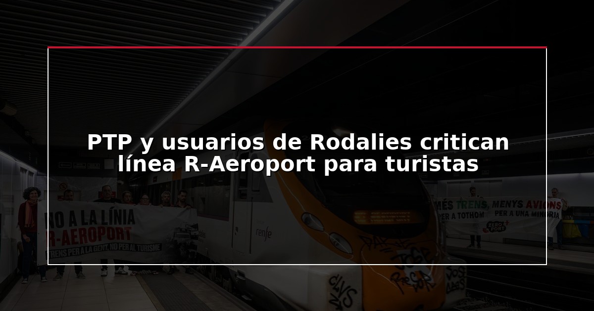 PTP y usuarios de Rodalies critican línea R-Aeroport para turistas