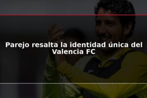 Parejo resalta la identidad única del Valencia FC