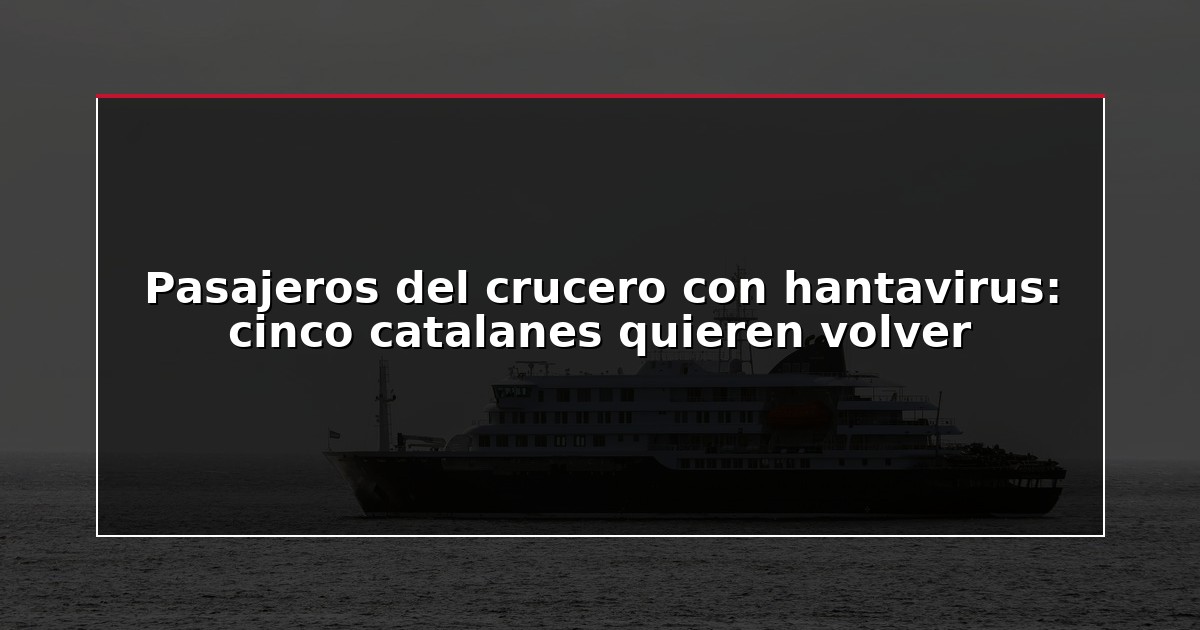 Pasajeros del crucero con hantavirus: cinco catalanes quieren volver