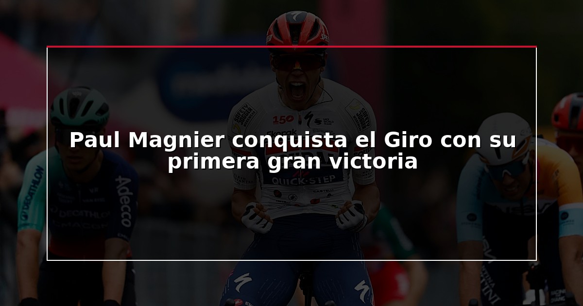 Paul Magnier conquista el Giro con su primera gran victoria