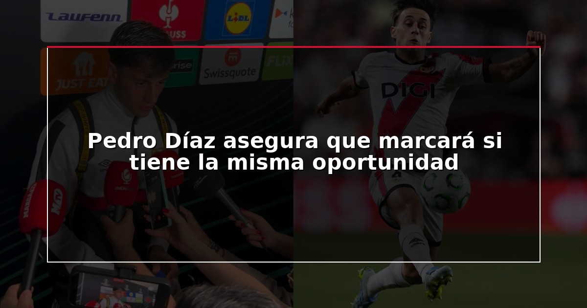 Pedro Díaz asegura que marcará si tiene la misma oportunidad
