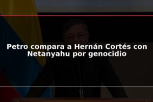 Petro compara a Hernán Cortés con Netanyahu por genocidio