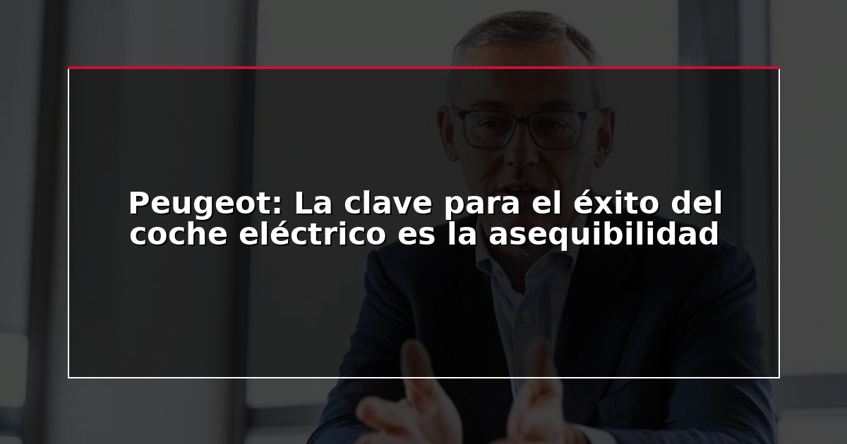 Peugeot: La clave para el éxito del coche eléctrico es la asequibilidad