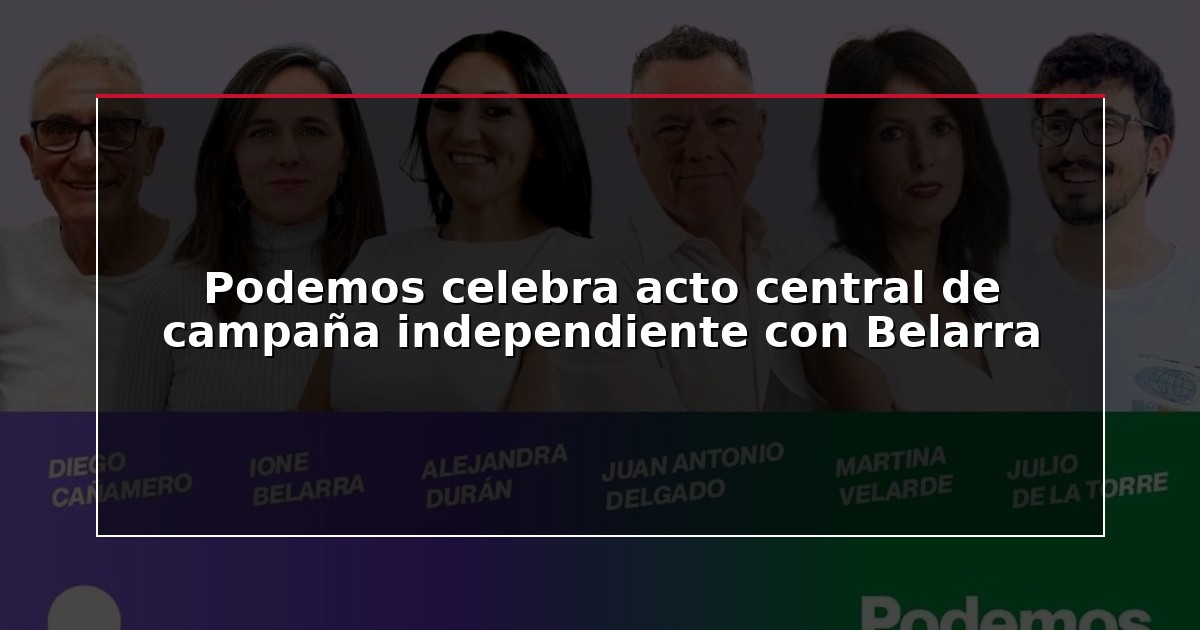 Podemos celebra acto central de campaña independiente con Belarra