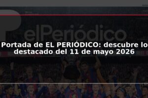 Portada de EL PERIÓDICO: descubre lo destacado del 11 de mayo 2026