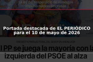Portada destacada de EL PERIÓDICO para el 10 de mayo de 2026