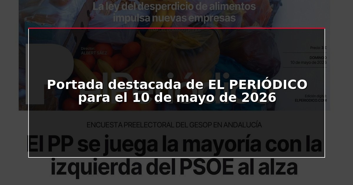 Portada destacada de EL PERIÓDICO para el 10 de mayo de 2026