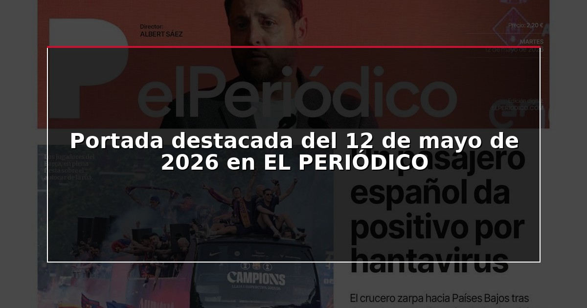 Portada destacada del 12 de mayo de 2026 en EL PERIÓDICO