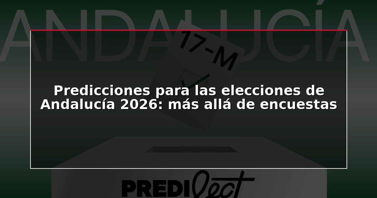 Predicciones para las elecciones de Andalucía 2026: más allá de encuestas