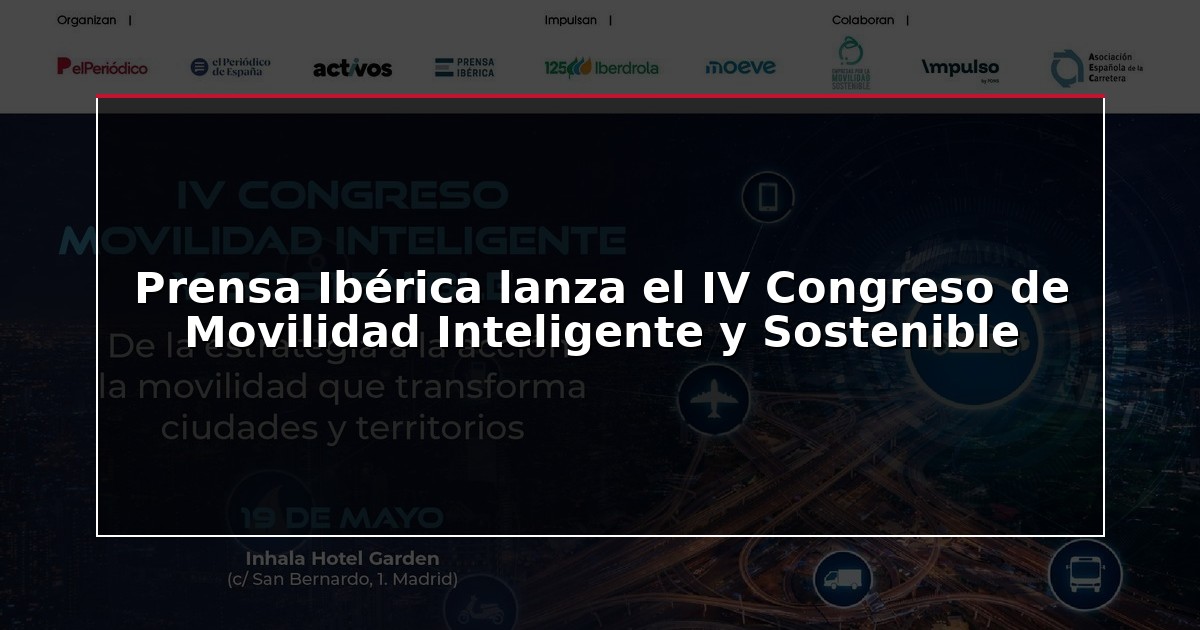 Prensa Ibérica lanza el IV Congreso de Movilidad Inteligente y Sostenible