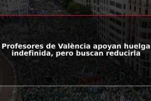 Profesores de València apoyan huelga indefinida, pero buscan reducirla