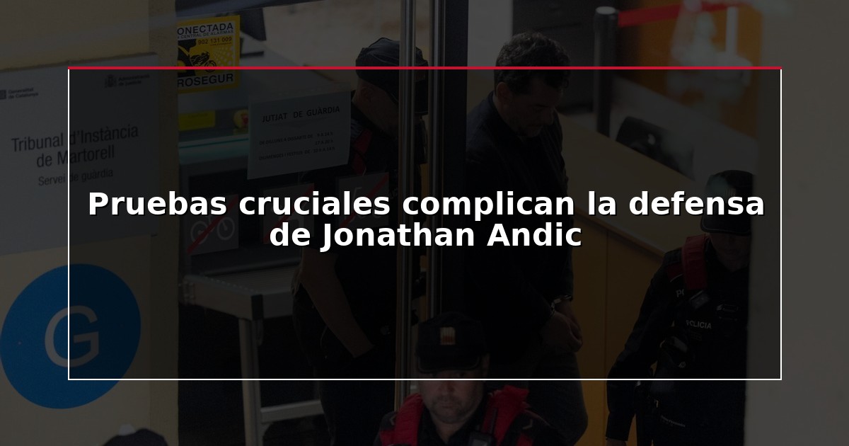 Pruebas cruciales complican la defensa de Jonathan Andic