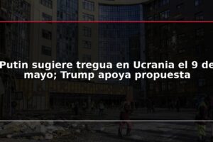 Putin sugiere tregua en Ucrania el 9 de mayo; Trump apoya propuesta