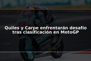 Quiles y Carpe enfrentarán desafío tras clasificación en MotoGP