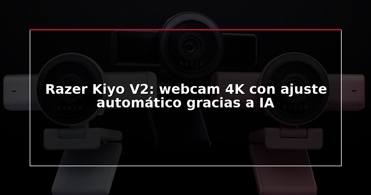Razer Kiyo V2: webcam 4K con ajuste automático gracias a IA